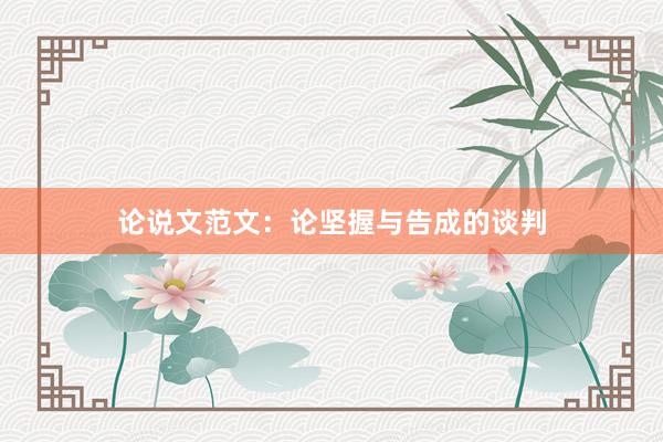 论说文范文：论坚握与告成的谈判